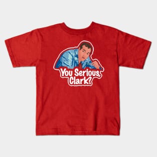 You Serious Clark? Funny Christmas Vacation Cousin Eddie Illustrasi Kids T-Shirt